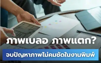 พิมพ์งานแล้วภาพเบลอหรือแตก? วิธีแก้ไขปัญหาภาพไม่คมชัดในงานพิมพ์